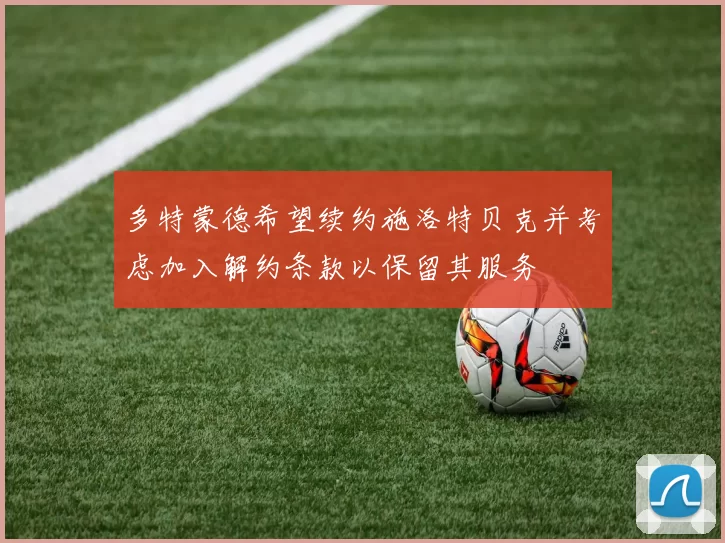多特蒙德希望续约施洛特贝克并考虑加入解约条款以保留其服务